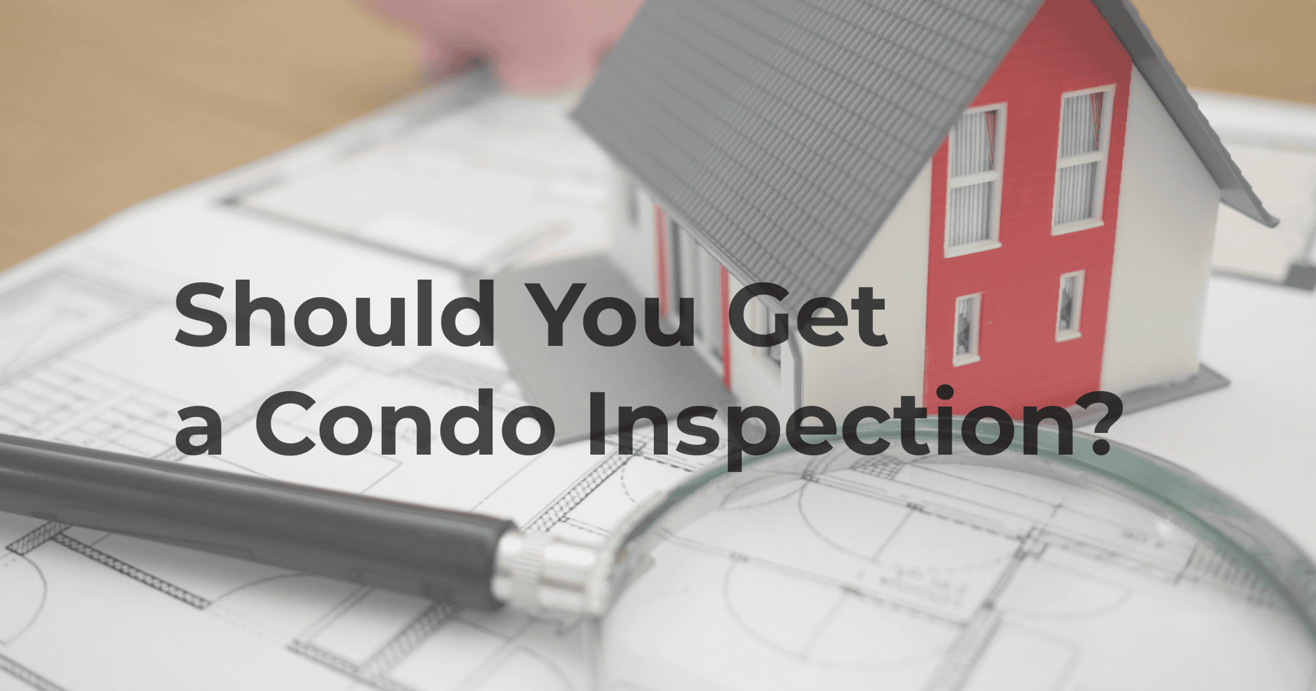 Magnifying glass with house documents. Text "Should You Get a Condo Inspection?"